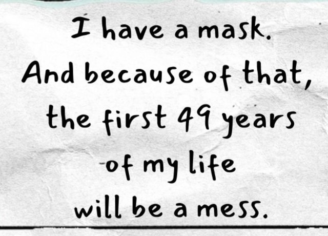 Handwritten text in the top panel reads: I have a mask. And because of that, the first 49 years of my life will be a mess.