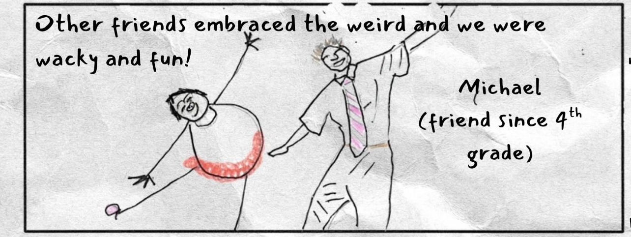 Large middle panel shows two playful figures with arms raised. Text reads: Other friends embraced the weird and we were wacky and fun!