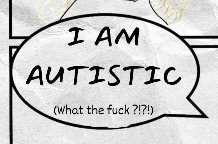 Bottom panel speech bubble reads: I AM AUTISTIC. What the fuck?