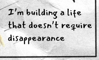Text in the large center panel reads: I’m building a life that doesn’t require disappearance.